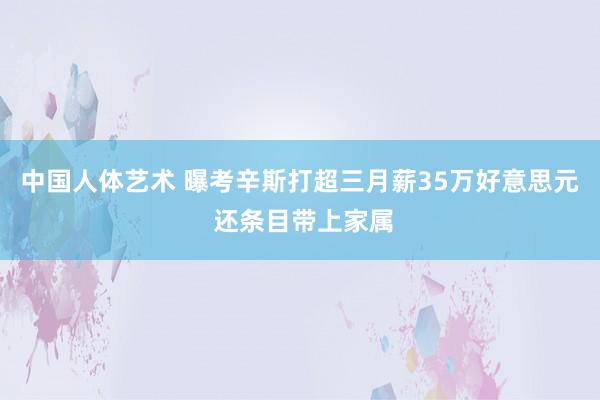 中国人体艺术 曝考辛斯打超三月薪35万好意思元 还条目带上家属