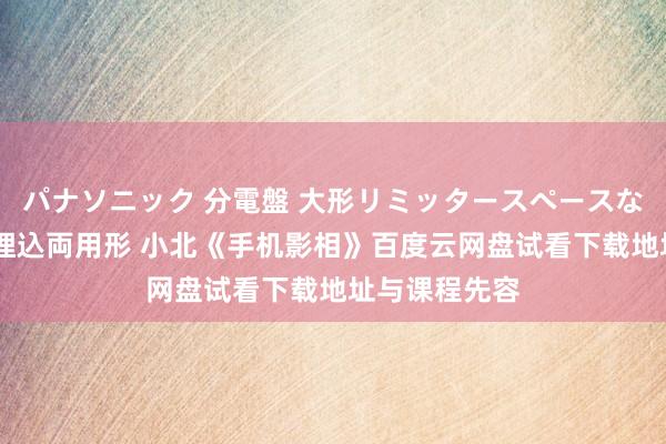 パナソニック 分電盤 大形リミッタースペースなし 露出・半埋込両用形 小北《手机影相》百度云网盘试看下载地址与课程先容